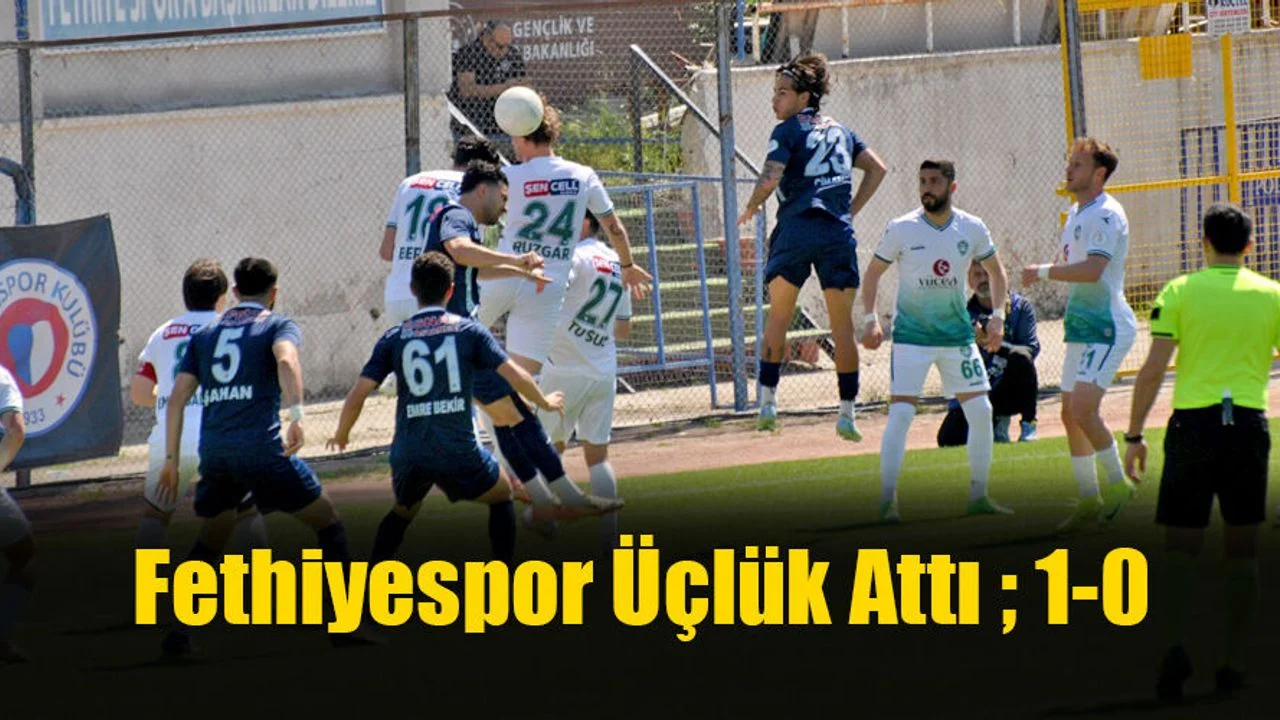 Fethiyespor Üçlük Attı ; 1-0