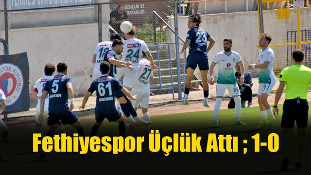 Fethiyespor Üçlük Attı ; 1-0