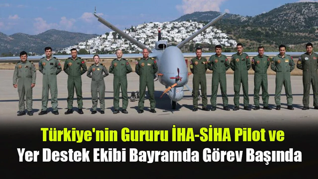 Türkiye'nin Gururu İHA-SİHA Pilot ve Yer Destek Ekibi Bayramda Görev Başında