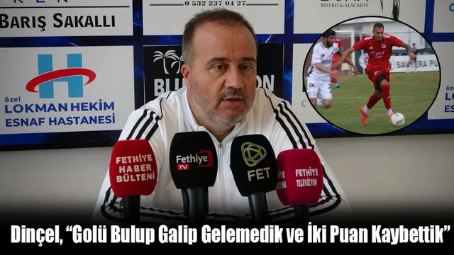 Dinçel, “Golü Bulup Galip Gelemedik ve İki Puan Kaybettik”
