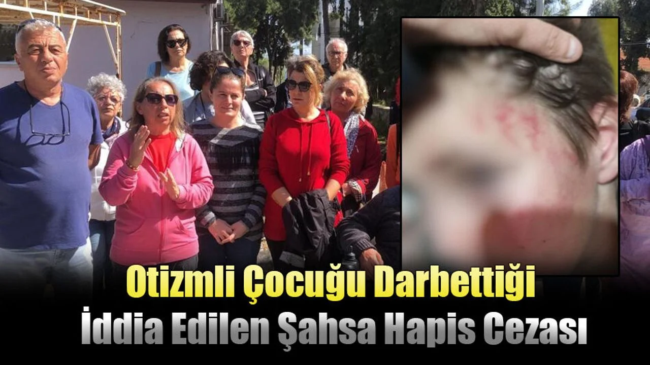 Otizmli Çocuğu Darbettiği İddia Edilen Şahsa Hapis Cezası