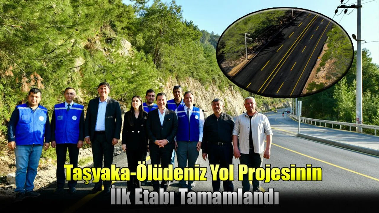 Taşyaka-Ölüdeniz Yol Projesinin İlk Etabı Tamamlandı