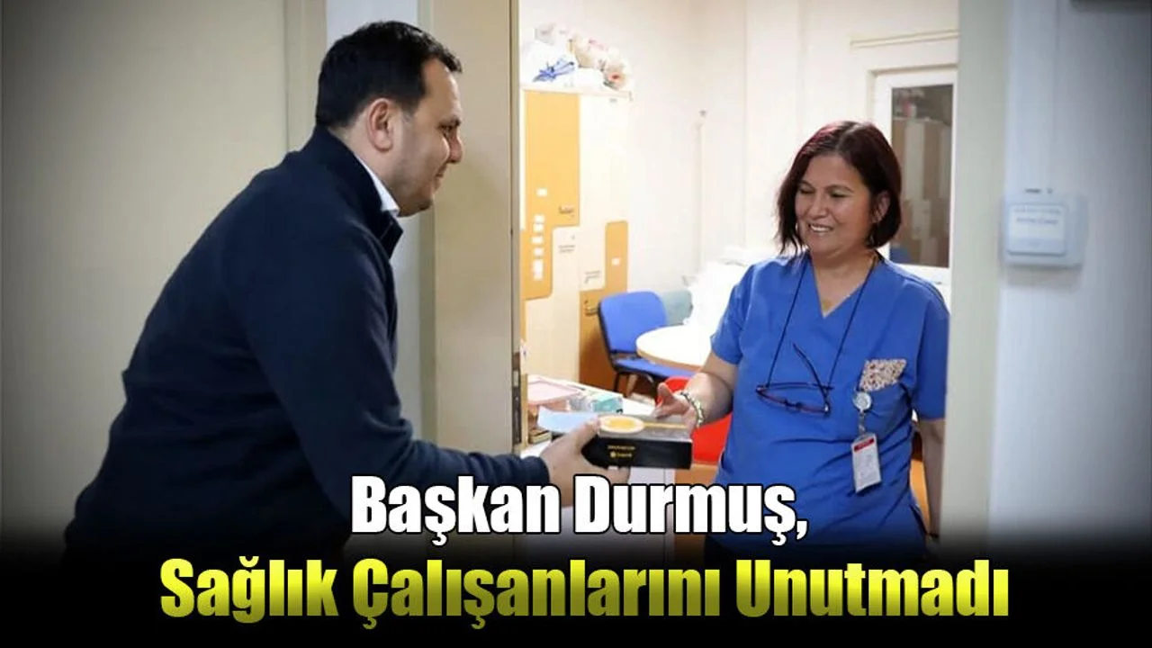 Başkan Durmuş, Sağlık Çalışanlarını Unutmadı