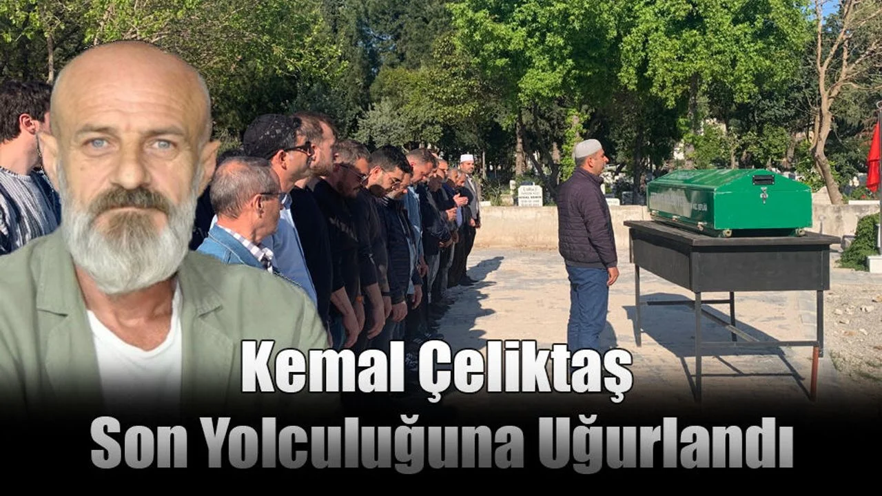 Kemal Çeliktaş Son Yolculuğuna Uğurlandı