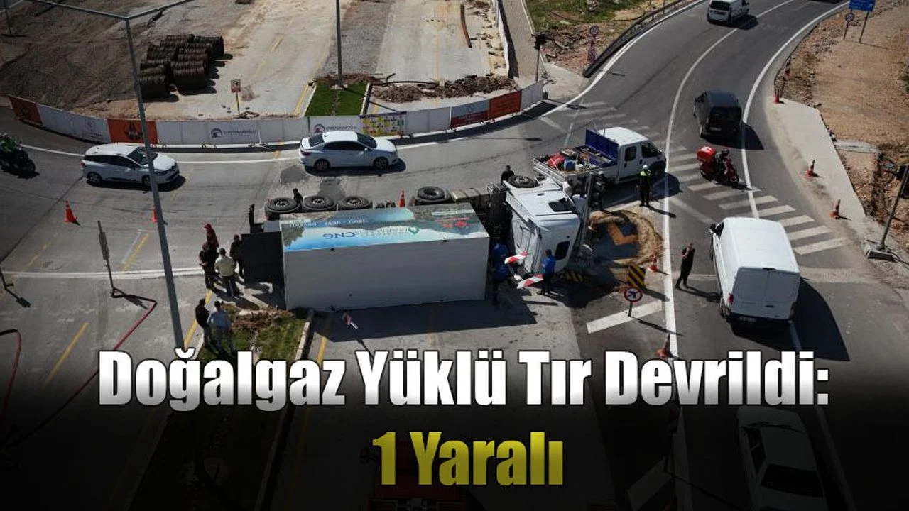 Doğalgaz Yüklü Tır Devrildi: 1 Yaralı