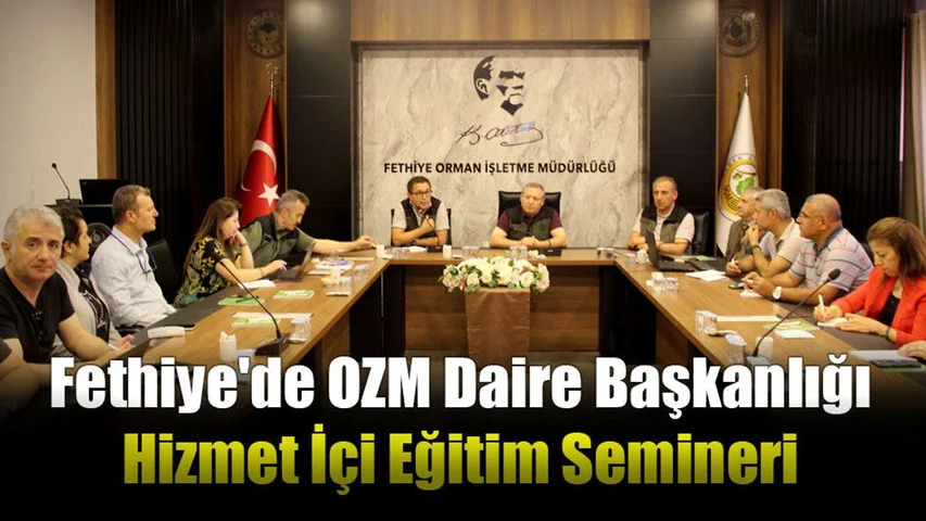 OZM Daire Başkanlığı Hizmet İçi Eğitim Semineri Fethiye'de Yapılıyor