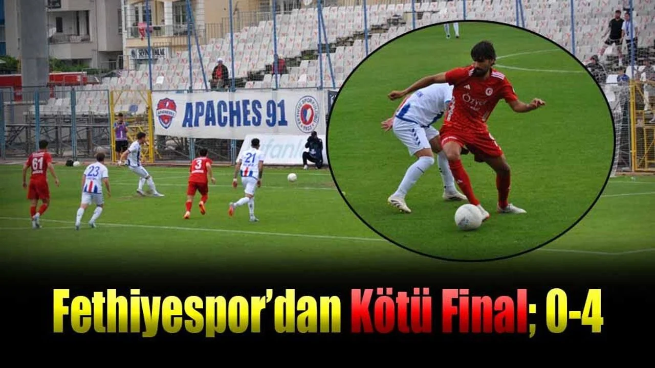 Fethiyespor’dan Kötü Final; 0-4