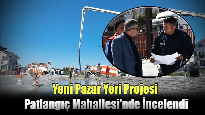 Yeni Pazar Yeri Projesi Patlangıç Mahallesi'nde İncelendi