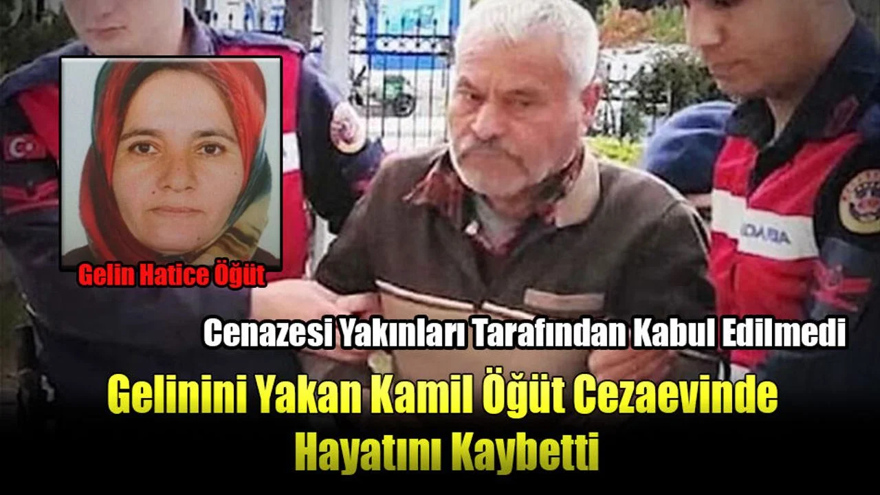 Gelinini Yakan Kamil Öğüt Cezaevinde Hayatını Kaybetti