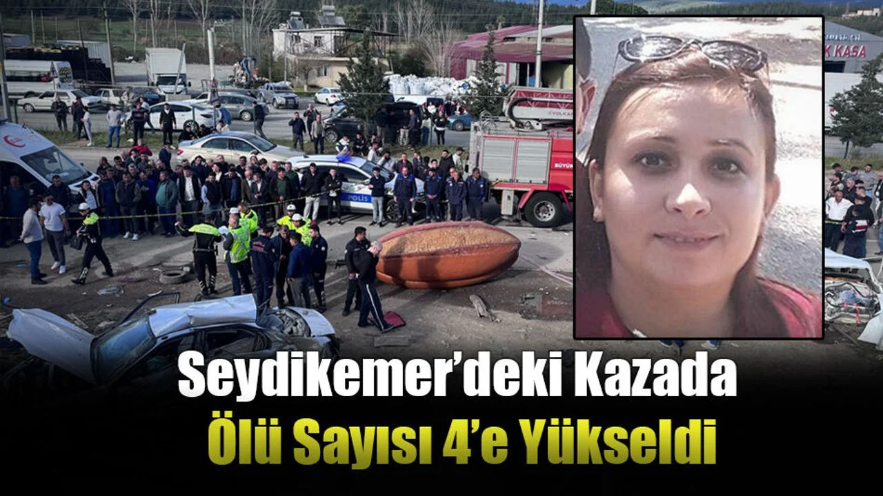 Seydikemer’deki Kazada Ölü Sayısı 4’e Yükseldi