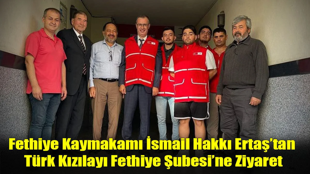 Fethiye Kaymakamı İsmail Hakkı Ertaş’tan Türk Kızılayı Fethiye Şubesi’ne Ziyaret