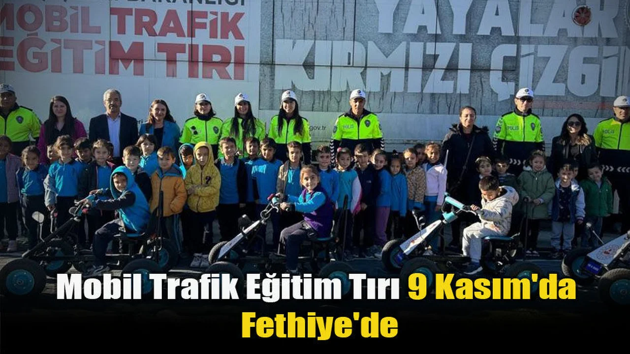 Mobil Trafik Eğitim Tırı 9 Kasım'da Fethiye'de