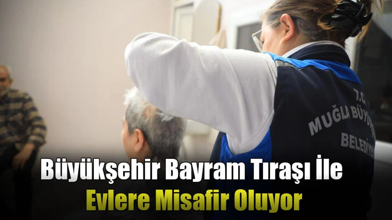 Büyükşehir Bayram Tıraşı İle Evlere Misafir Oluyor