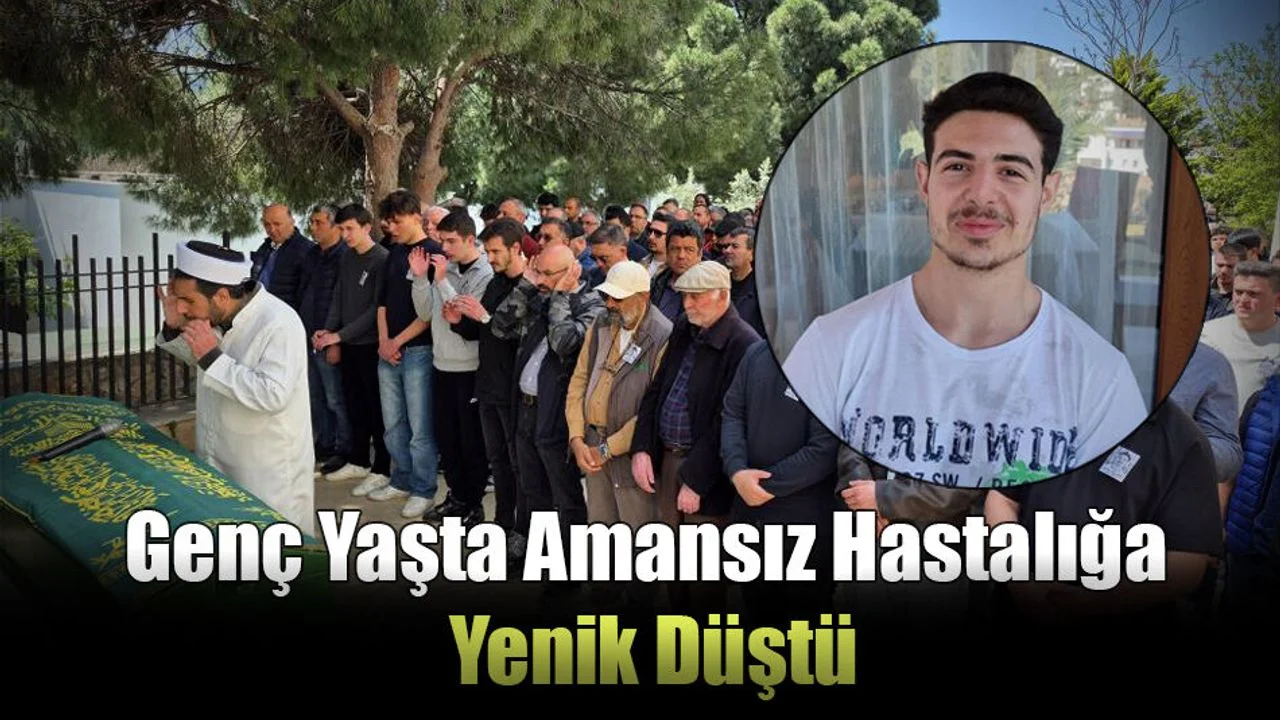 Genç Yaşta Amansız Hastalığa Yenik Düştü