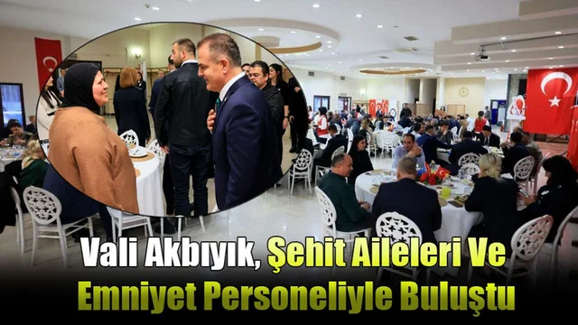 Vali Akbıyık, Şehit Aileleri Ve Emniyet Personeliyle Buluştu