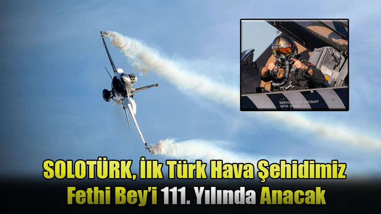 SOLOTÜRK, İlk Türk Hava Şehidimiz Fethi Bey’i 111. Yılında Anacak