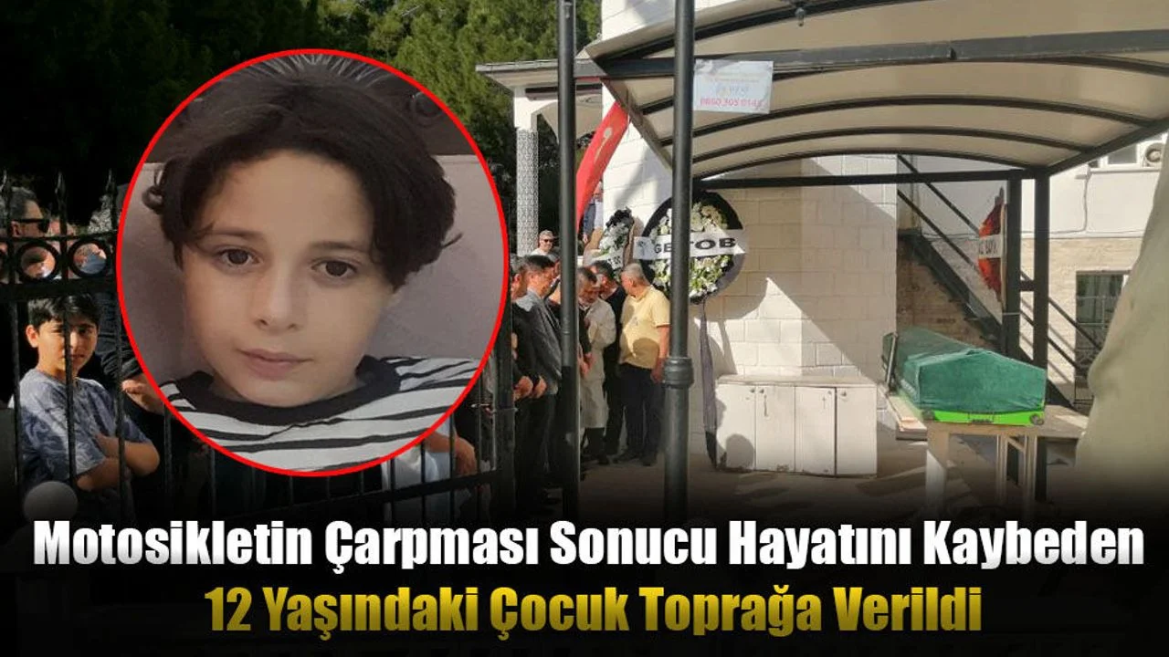 Motosikletin Çarpması Sonucu Hayatını Kaybeden 12 Yaşındaki Çocuk Toprağa Verildi