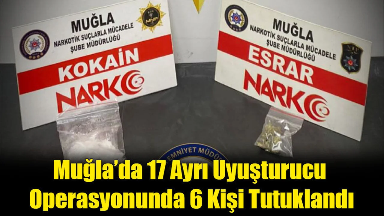 Muğla’da 17 Ayrı Uyuşturucu Operasyonunda 6 Kişi Tutuklandı
