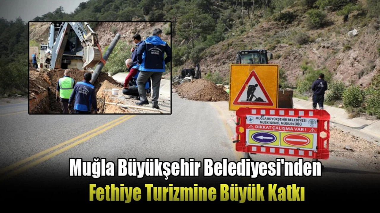 Muğla Büyükşehir Belediyesi'nden Fethiye Turizmine Büyük Katkı
