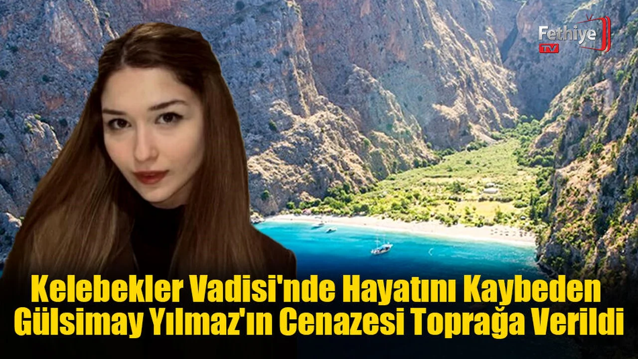 Kelebekler Vadisi'nde Hayatını Kaybeden Gülsimay Yılmaz'ın Cenazesi Toprağa Verildi