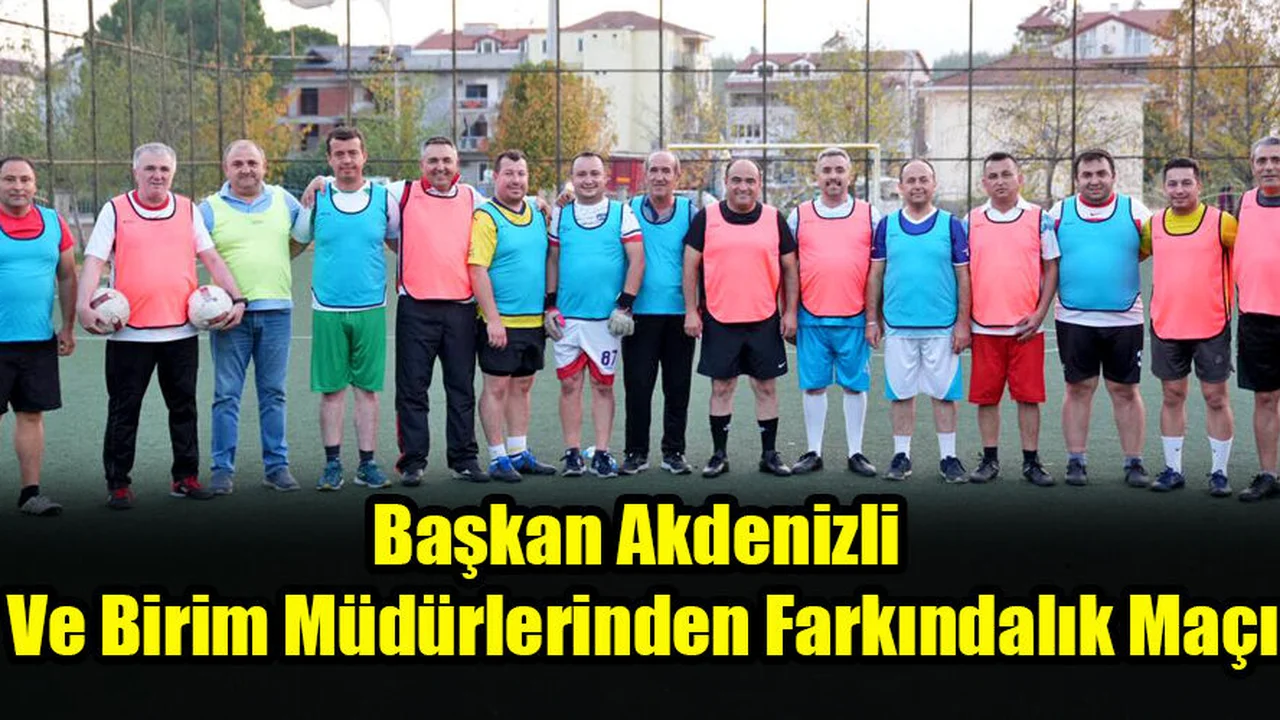 Başkan Akdenizli ve Birim Müdürlerinden Farkındalık Maçı