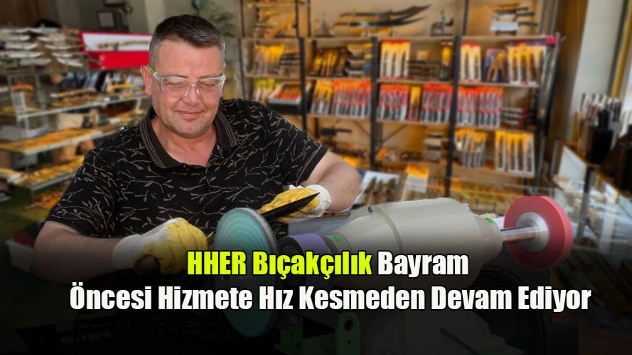 HHER Bıçakçılık Bayram Öncesi Hizmete Hız Kesmeden Devam Ediyor