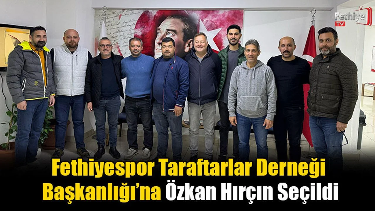 Fethiyespor Taraftarlar Derneği Başkanlığı’na Özkan Hırçın Seçildi
