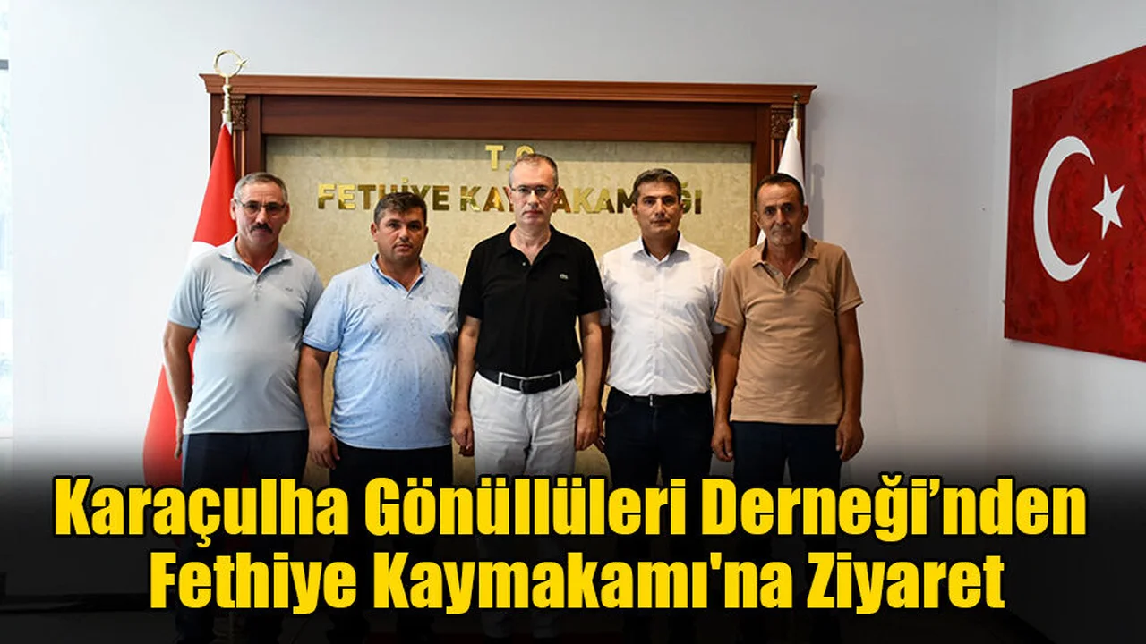 Karaçulha Gönüllüleri Derneği’nden Fethiye Kaymakamı'na Ziyaret