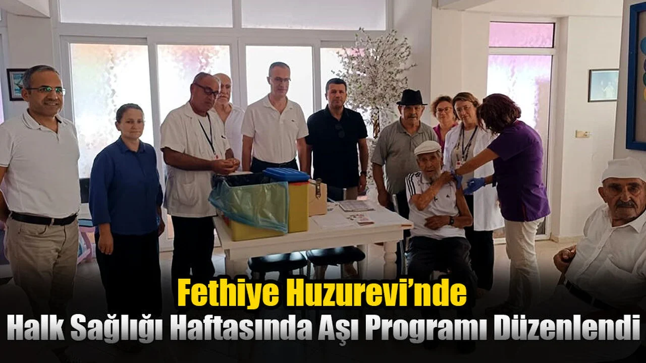 Fethiye Huzurevi’nde Halk Sağlığı Haftasında Aşı Programı Düzenlendi