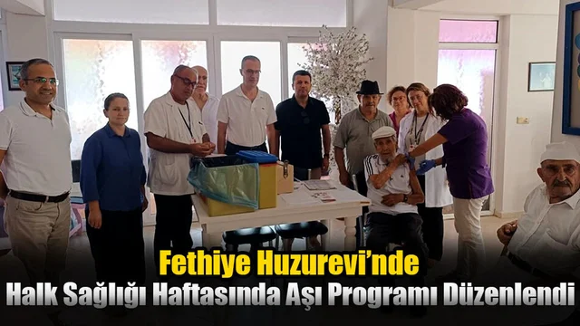 Fethiye Huzurevi’nde Halk Sağlığı Haftasında Aşı Programı Düzenlendi