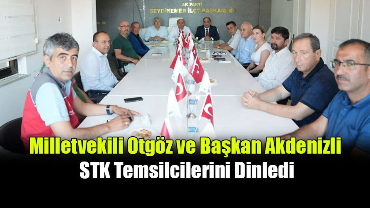 Milletvekili Otgöz ve Başkan Akdenizli STK Temsilcilerini Dinledi