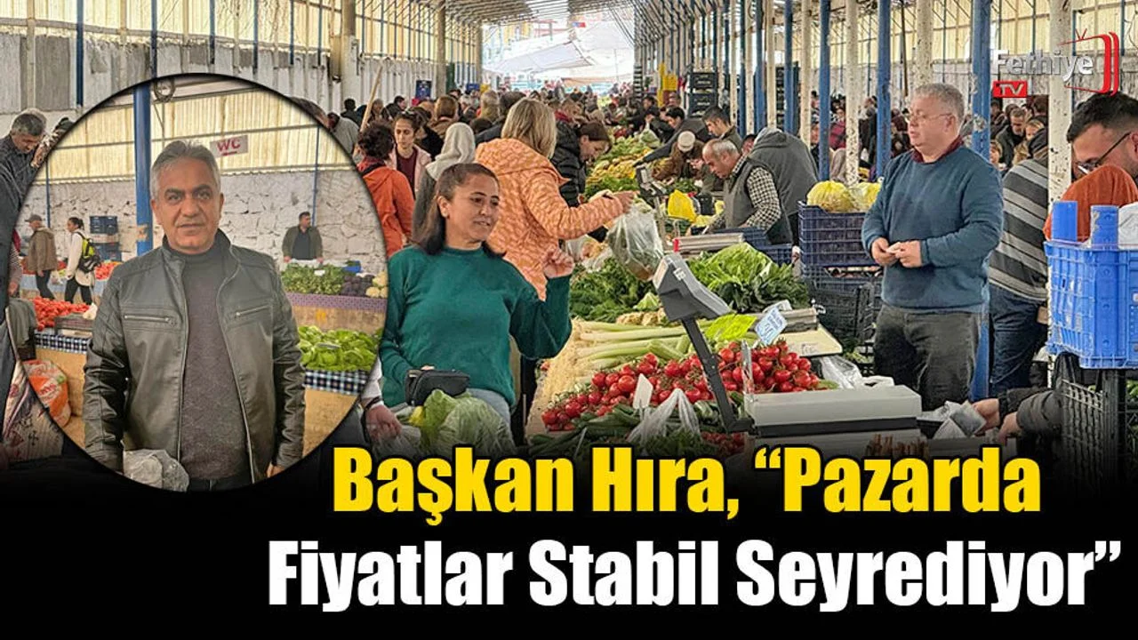 Başkan Hıra, “Pazarda Fiyatlar Stabil Seyrediyor