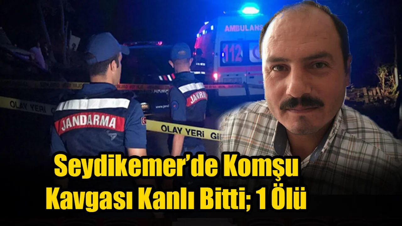 Seydikemer’de Komşu Kavgası Kanlı Bitti; 1 Ölü