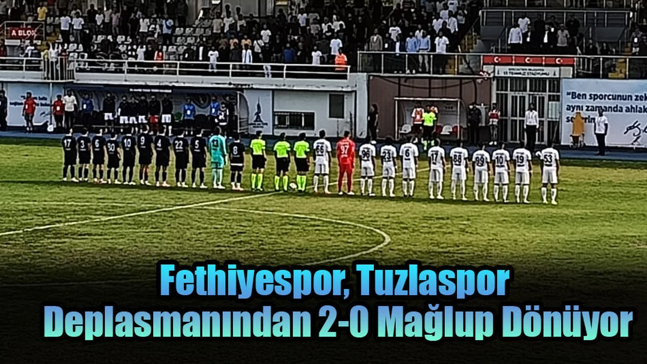 Fethiyespor, Tuzlaspor Deplasmanından 2-0 Mağlup Dönüyor