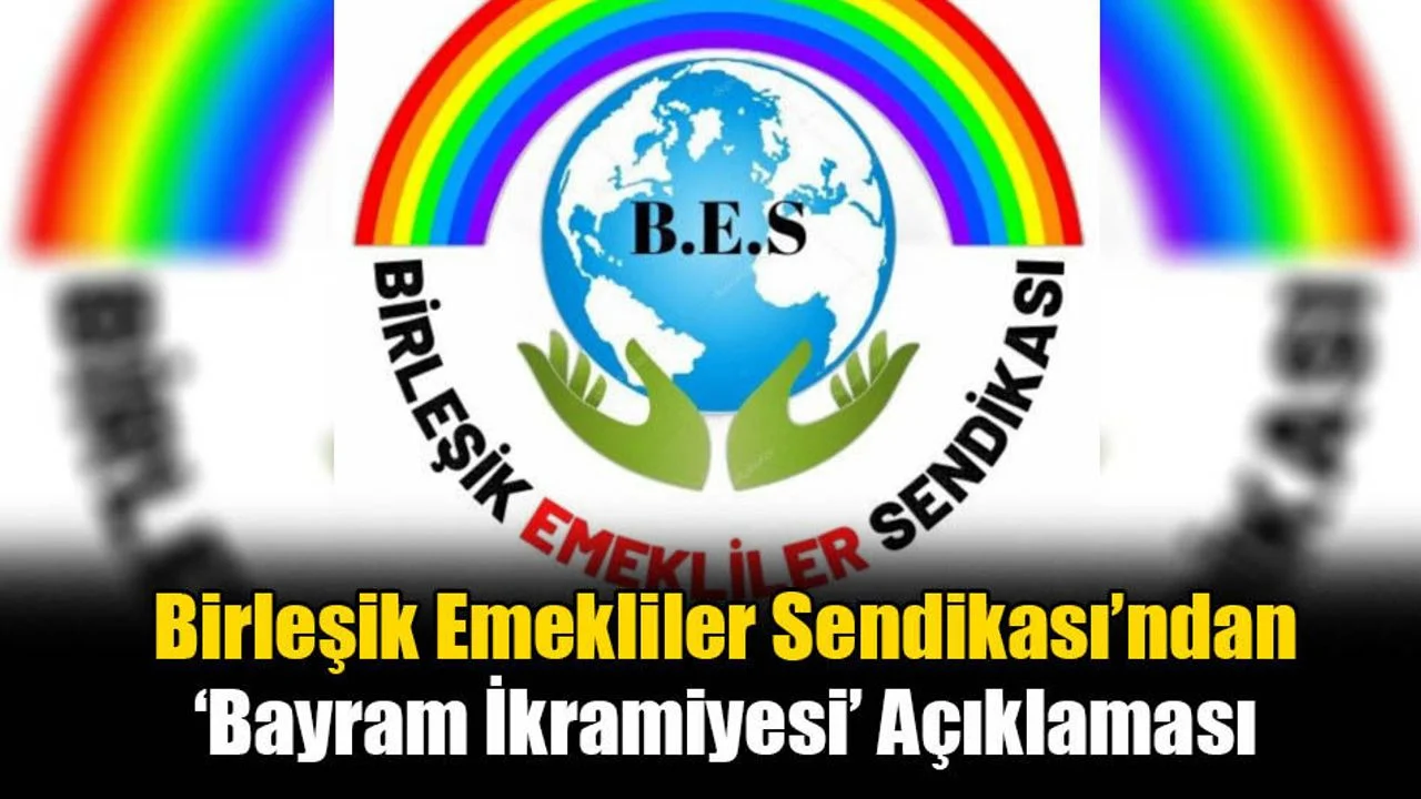 Birleşik Emekliler Sendikası’ndan ‘Bayram İkramiyesi’ Açıklaması