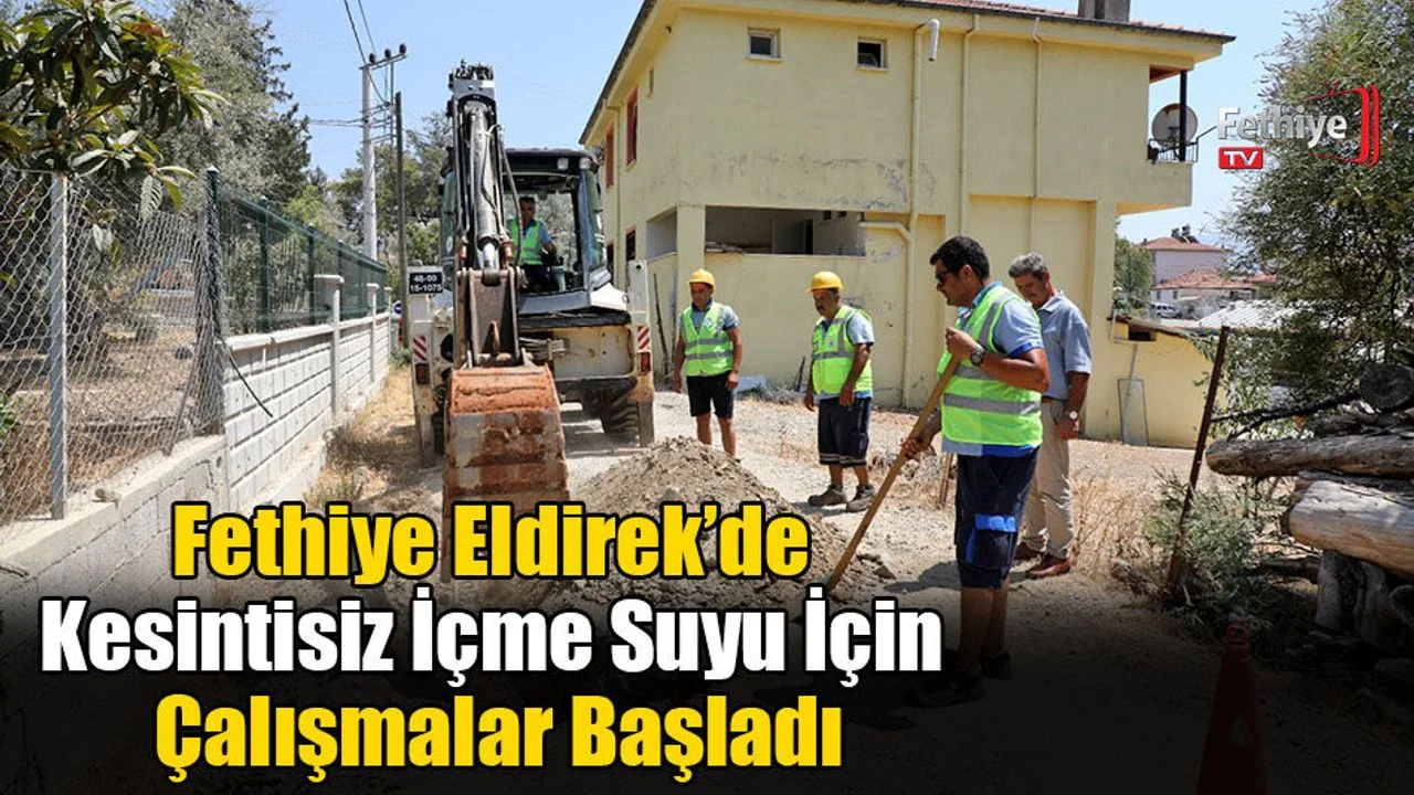 Fethiye Eldirek’de Kesintisiz İçme Suyu İçin Çalışmalar Başladı
