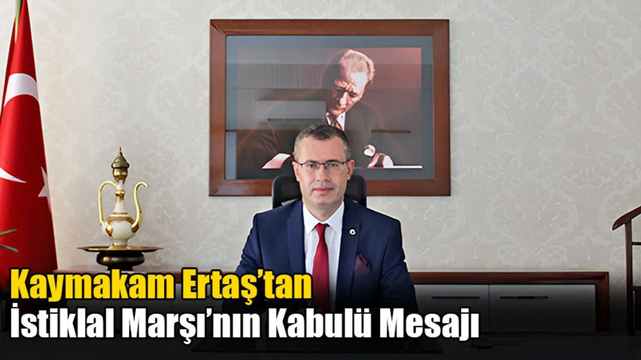 Kaymakam Ertaş’tan İstiklal Marşı’nın Kabulü Mesajı