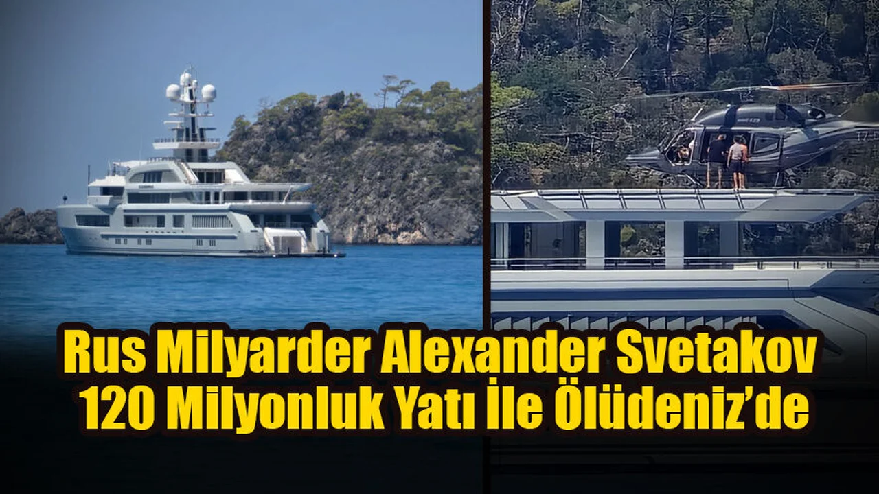 Rus Milyarder Alexander Svetakov 120 Milyonluk Yatı İle Ölüdeniz’de