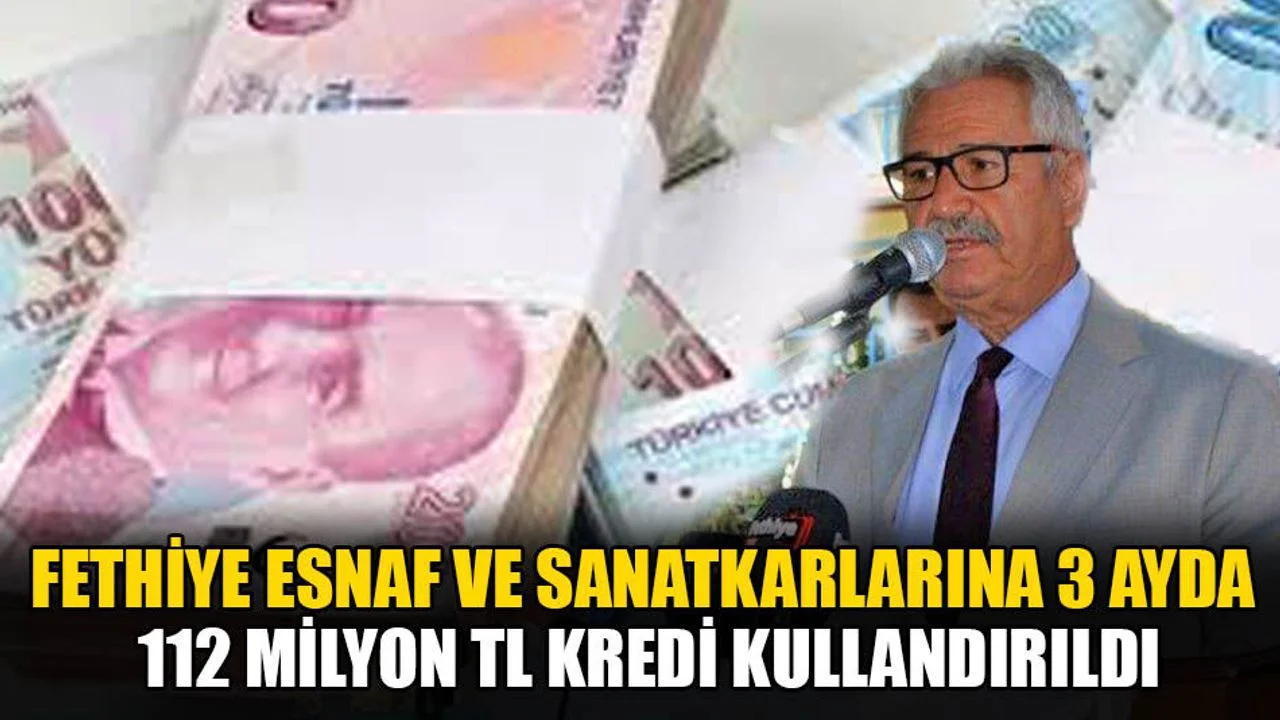 Fethiye Esnaf Ve Sanatkarlarına 3 Ayda 112 Milyon TL Kredi Kullandırıldı