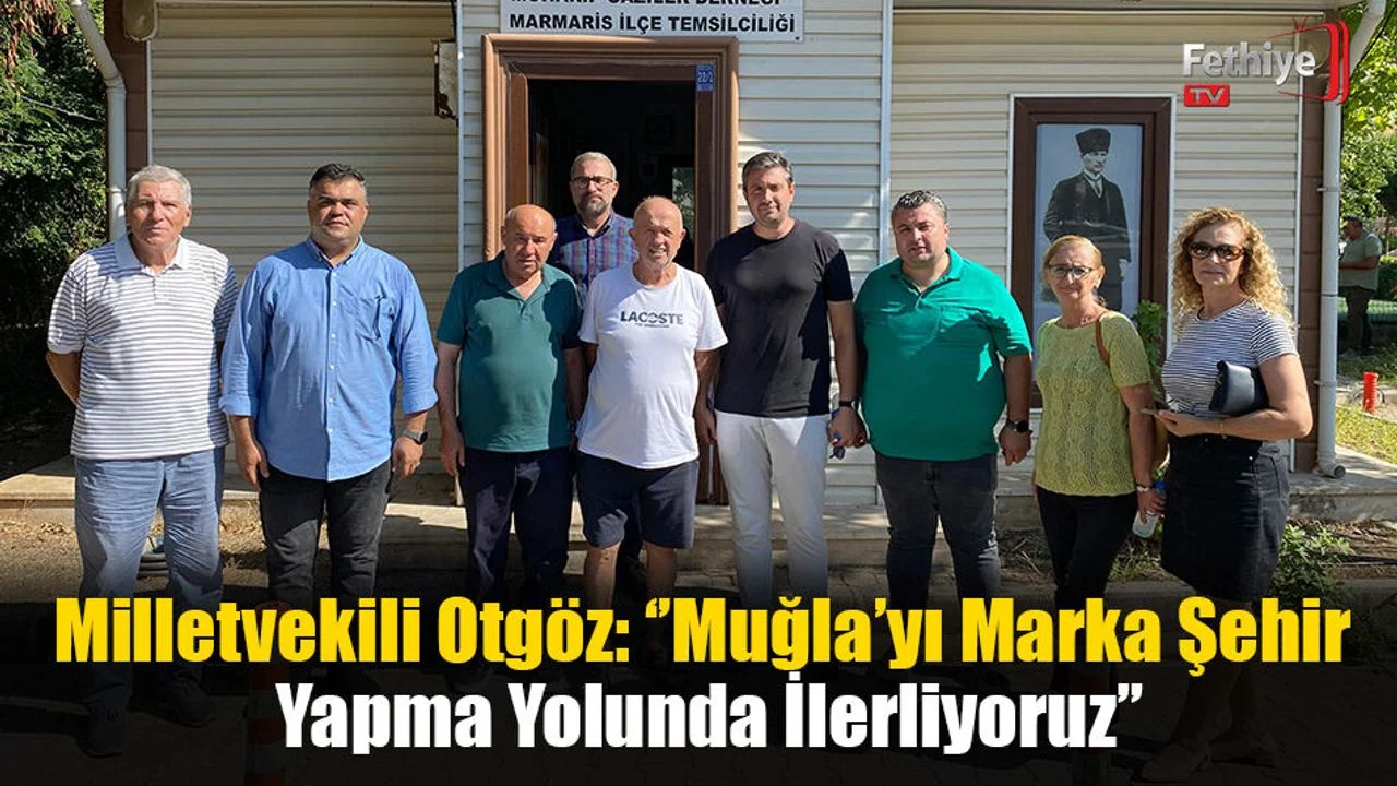 Milletvekili Otgöz: ‘’Muğla’yı Marka Şehir Yapma Yolunda İlerliyoruz’’