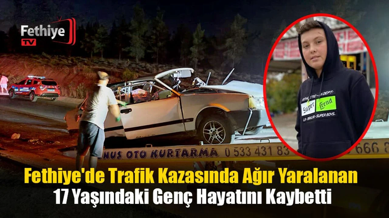 Fethiye'de Trafik Kazasında Ağır Yaralanan 17 Yaşındaki Genç Hayatını Kaybetti
