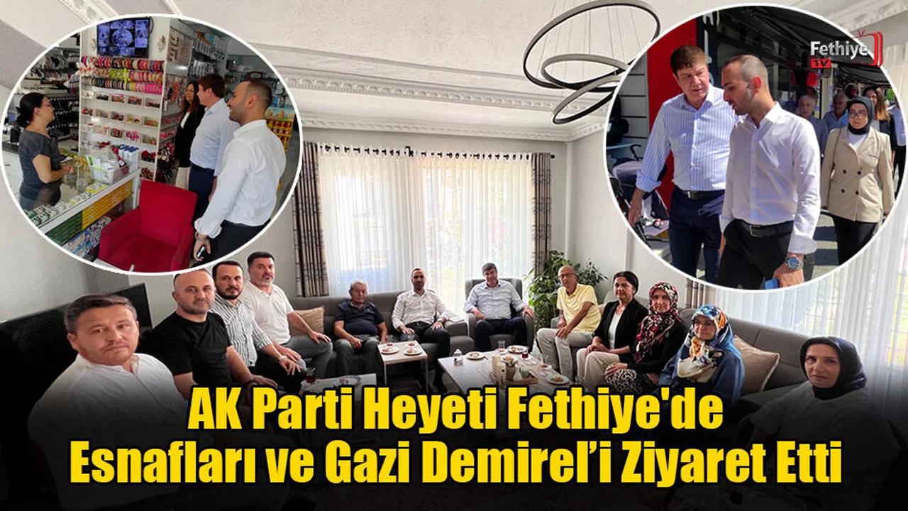 AK Parti Heyeti Fethiye'de Esnafları ve Gazi Demirel’i Ziyaret Etti