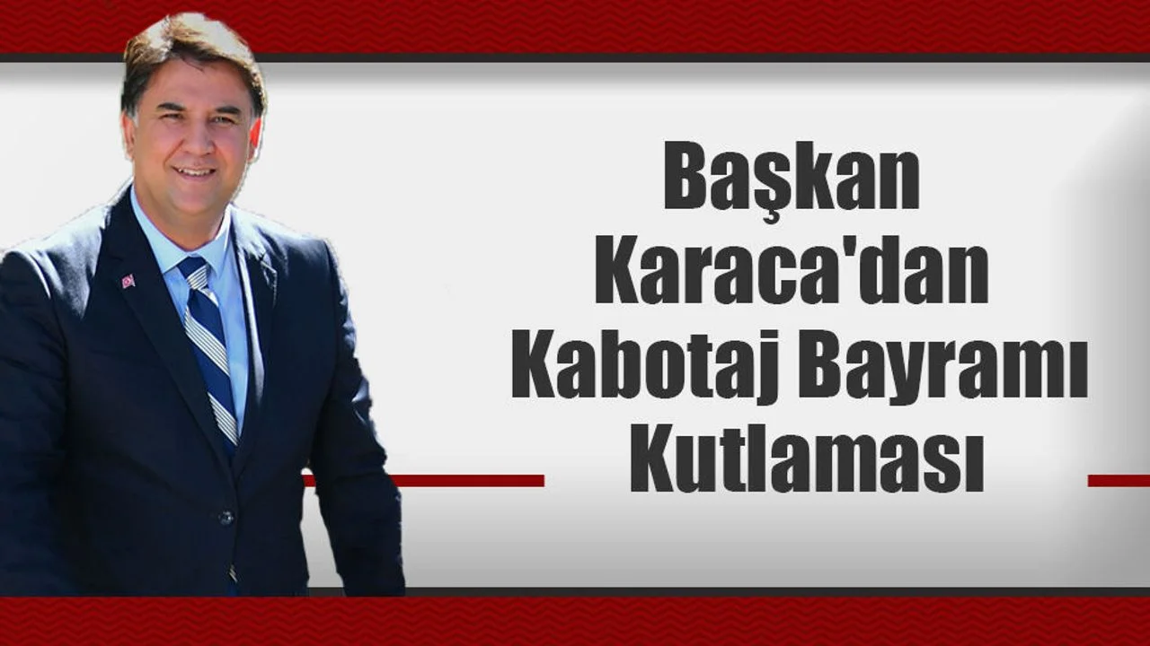 Başkan Karaca'dan Kabotaj Bayramı Kutlaması