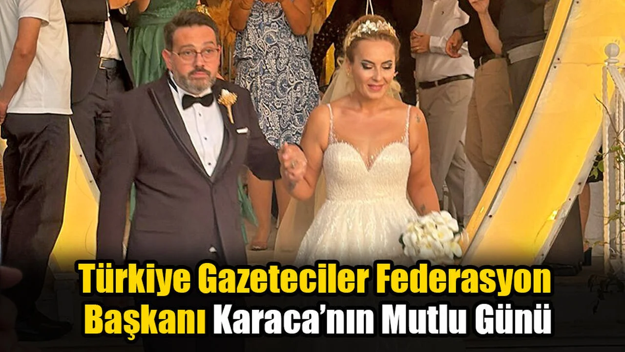 Türkiye Gazeteciler Federasyon Başkanı Karaca’nın Mutlu Günü