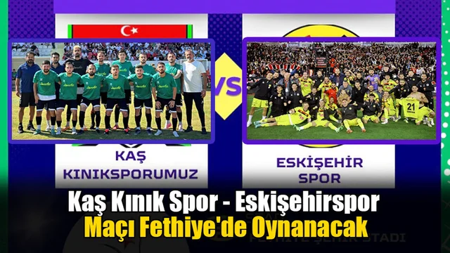 Kaş Kınık Spor - Eskişehirspor Maçı Fethiye'de Oynanacak