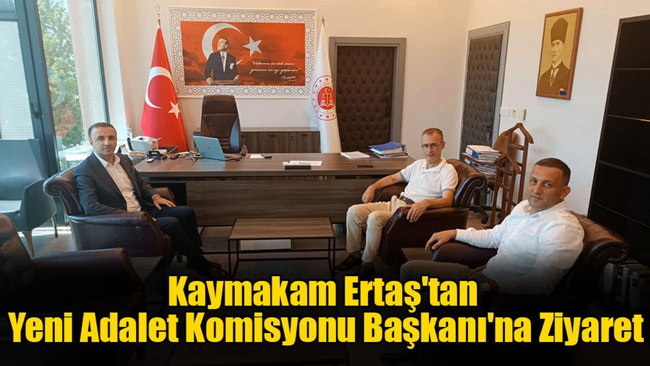 Kaymakam Ertaş'tan Yeni Adalet Komisyonu Başkanı'na Ziyaret