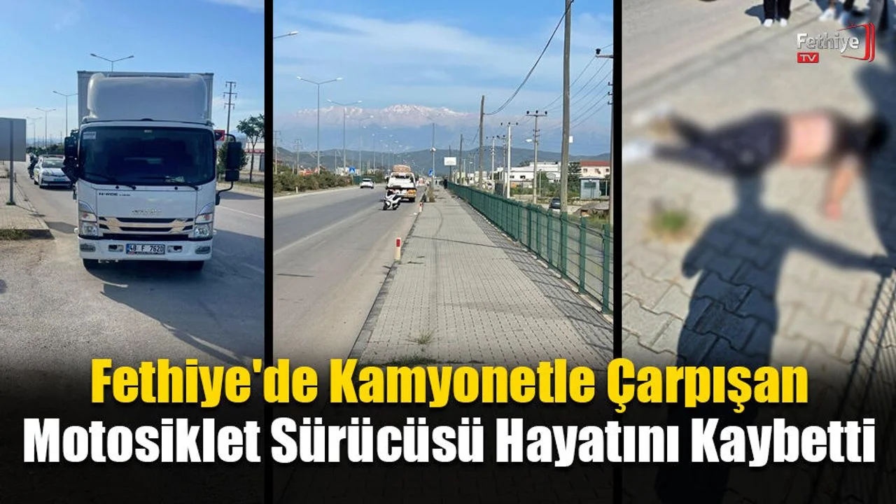 Fethiye'de Kamyonetle Çarpışan Motosiklet Sürücüsü Hayatını Kaybetti