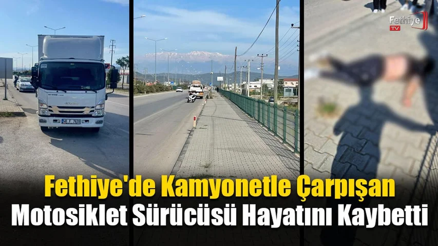 Fethiye'de Kamyonetle Çarpışan Motosiklet Sürücüsü Hayatını Kaybetti