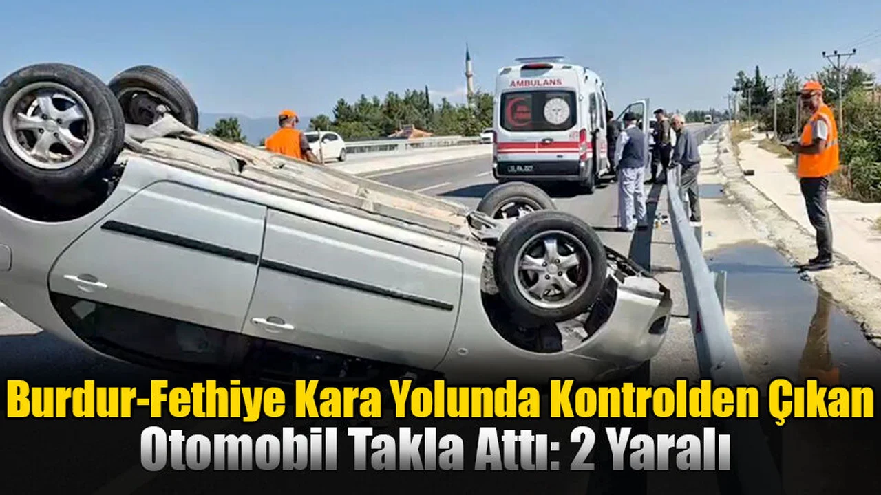Burdur-Fethiye Kara Yolunda Kontrolden Çıkan Otomobil Takla Attı