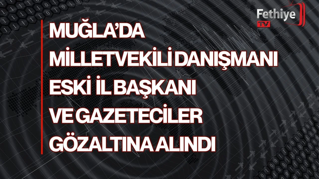 Milletvekili Danışmanı, Eski İl Başkanı ve Gazeteciler Gözaltına Alındı
